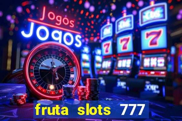 fruta slots 777 mega jackpot paga mesmo