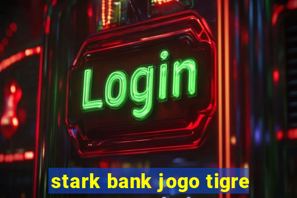 stark bank jogo tigre