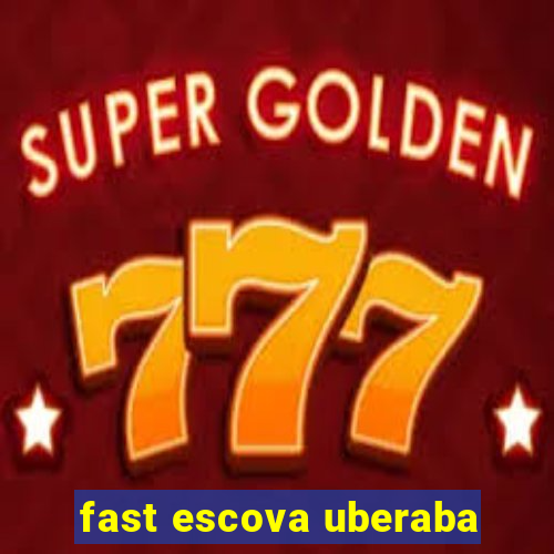 fast escova uberaba