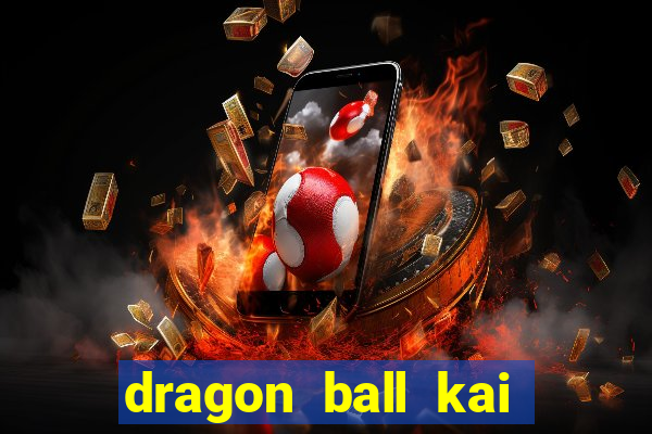 dragon ball kai legendado online