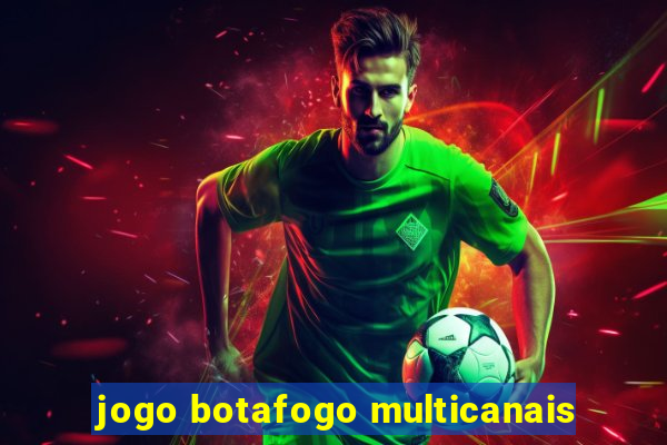 jogo botafogo multicanais