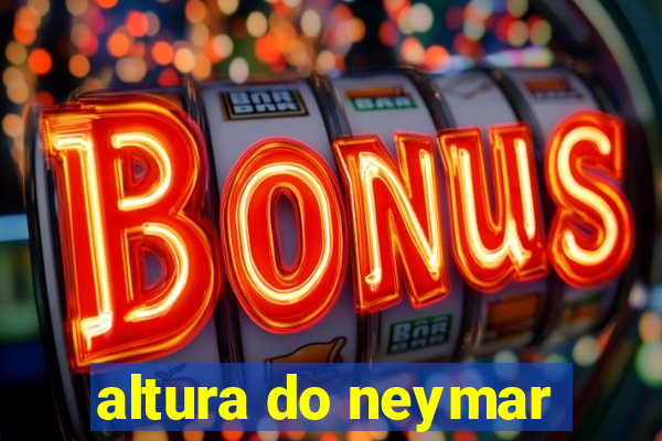 altura do neymar