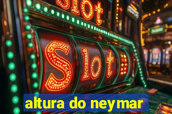 altura do neymar