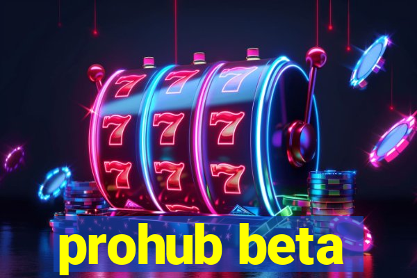 prohub beta