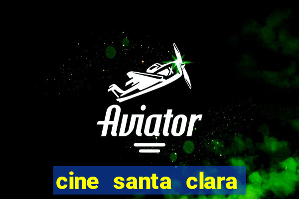 cine santa clara filme em cartaz