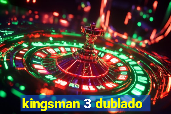 kingsman 3 dublado