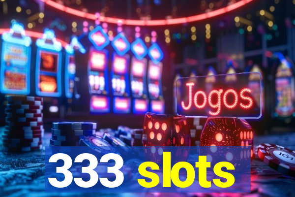 333 slots