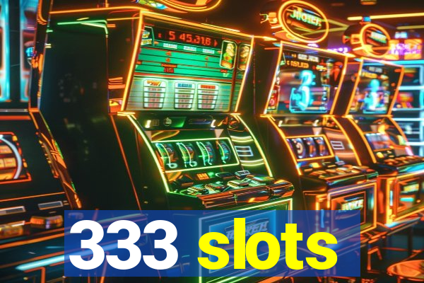 333 slots