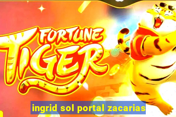 ingrid sol portal zacarias