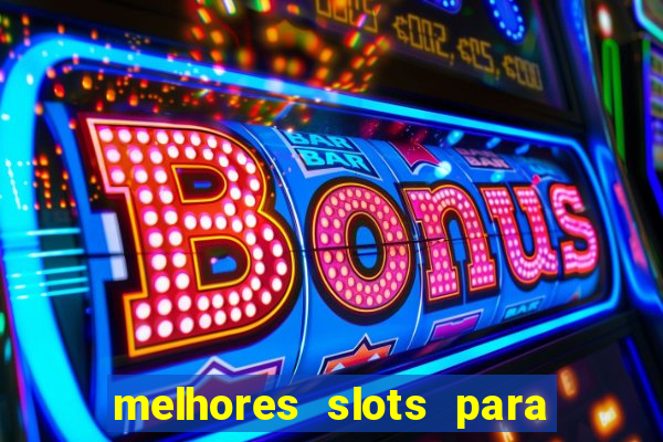 melhores slots para ganhar dinheiro