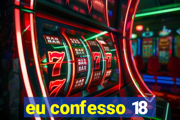 eu confesso 18