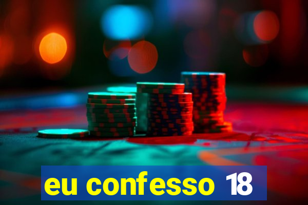 eu confesso 18