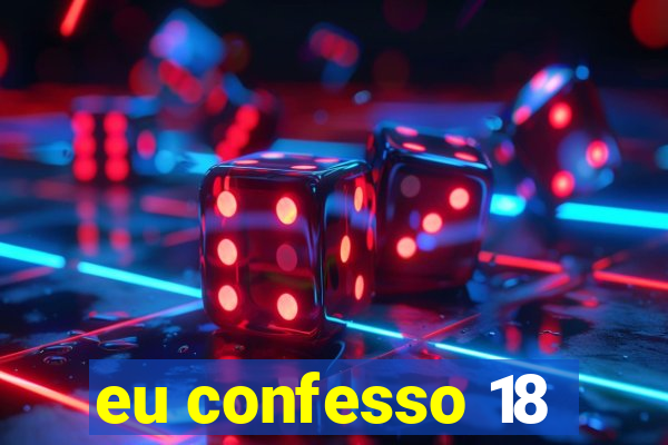 eu confesso 18