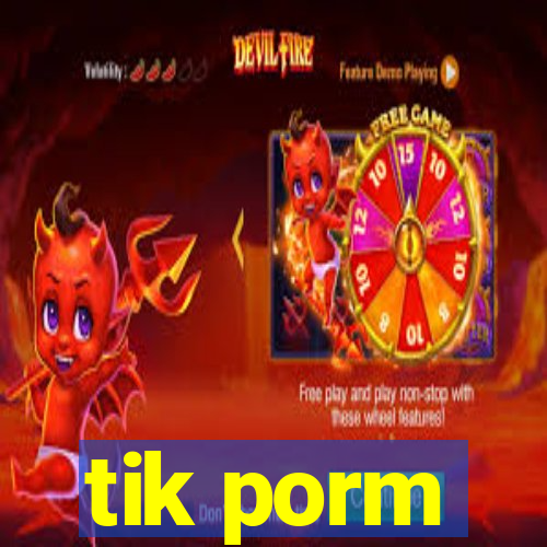 tik porm