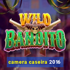 camera caseira 2016