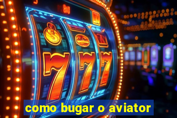 como bugar o aviator