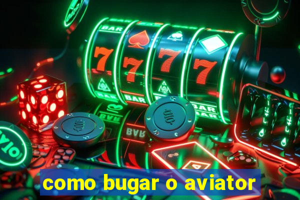 como bugar o aviator