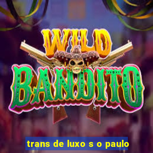 trans de luxo s o paulo