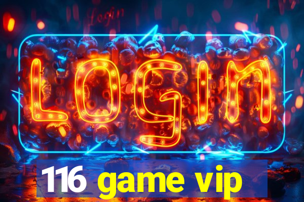 116 game vip