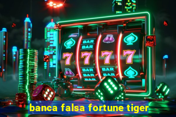 banca falsa fortune tiger