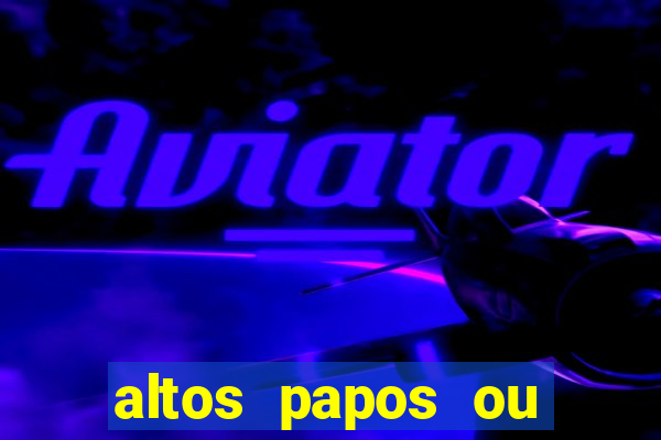 altos papos ou autos papos