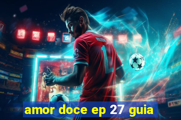 amor doce ep 27 guia