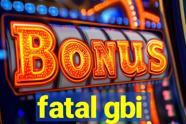 fatal gbi