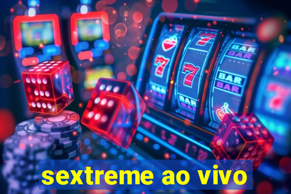 sextreme ao vivo