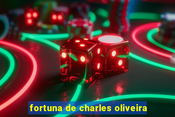 fortuna de charles oliveira