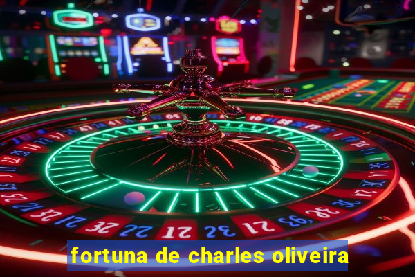 fortuna de charles oliveira