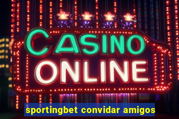 sportingbet convidar amigos