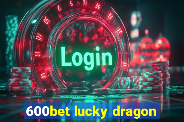 600bet lucky dragon