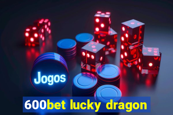 600bet lucky dragon