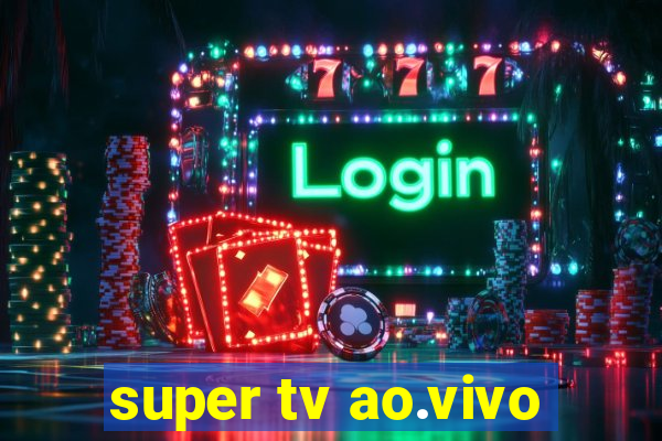 super tv ao.vivo