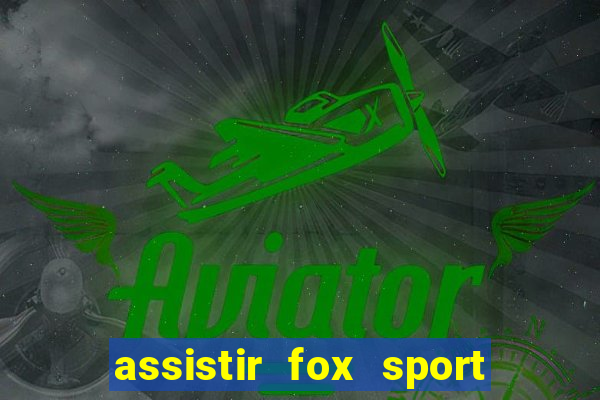 assistir fox sport futebol tv