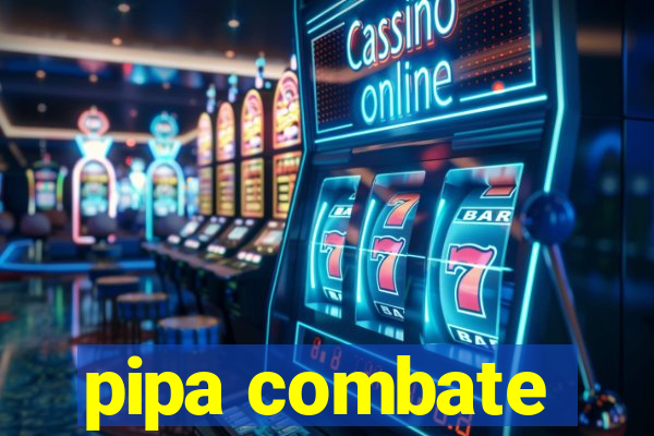 pipa combate