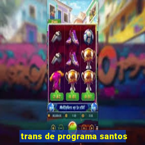 trans de programa santos