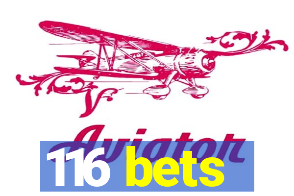 116 bets