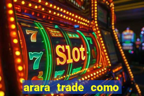 arara trade como ganhar dinheiro