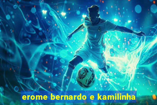 erome bernardo e kamilinha