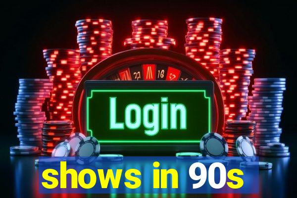 shows in 90s