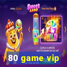 80 game vip