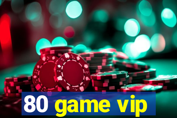 80 game vip