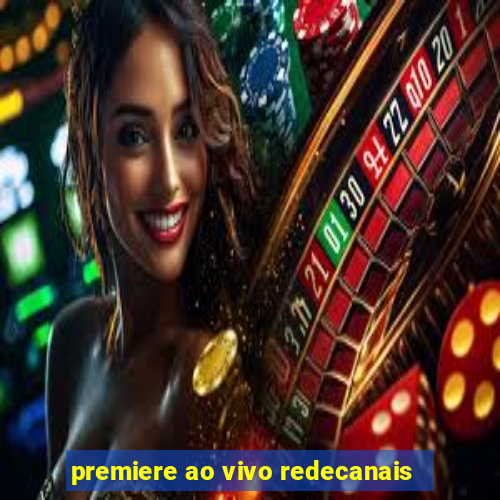 premiere ao vivo redecanais