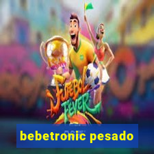 bebetronic pesado