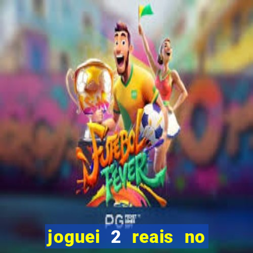 joguei 2 reais no grupo quanto ganho