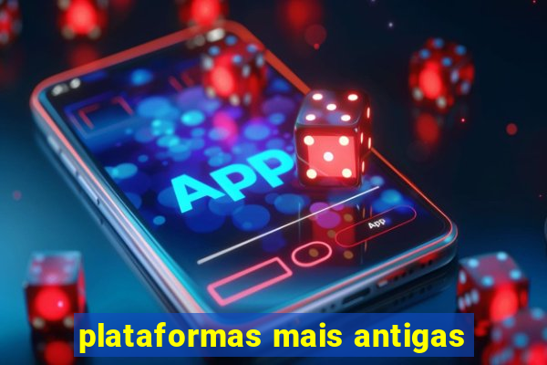 plataformas mais antigas