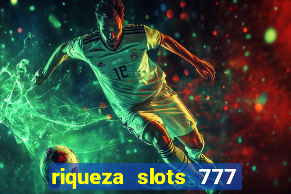 riqueza slots 777 paga mesmo