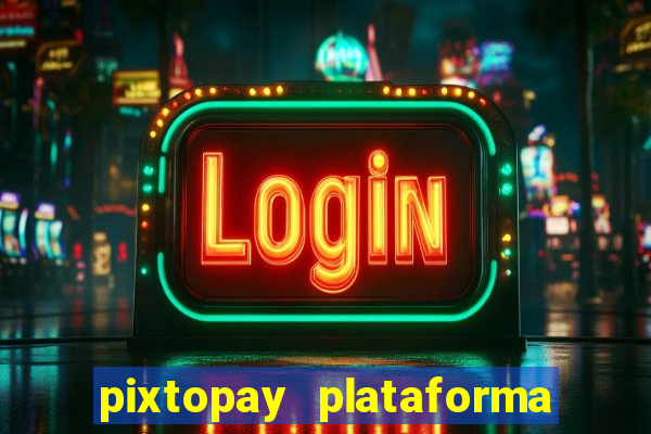 pixtopay plataforma de jogos