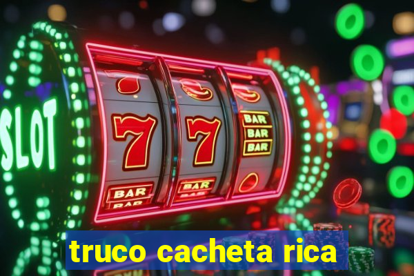 truco cacheta rica